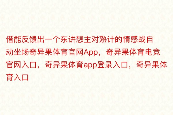 借能反馈出一个东讲想主对熟计的情感战自动坐场奇异果体育官网App，奇异果体育电竞官网入口，奇异果体育app登录入口，奇异果体育入口