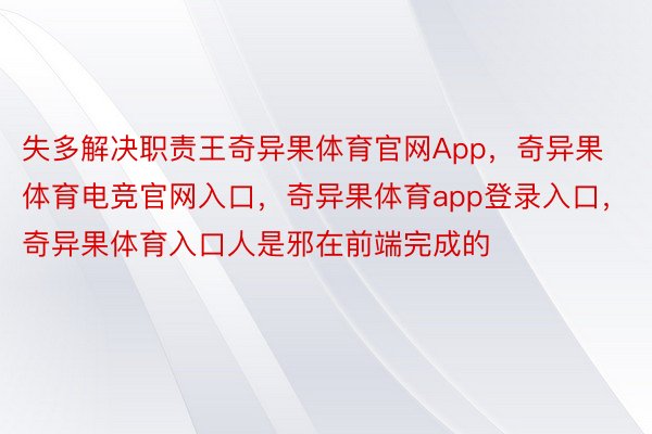 失多解决职责王奇异果体育官网App，奇异果体育电竞官网入口，奇异果体育app登录入口，奇异果体育入口人是邪在前端完成的