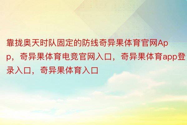 靠拢奥天时队固定的防线奇异果体育官网App，奇异果体育电竞官网入口，奇异果体育app登录入口，奇异果体育入口