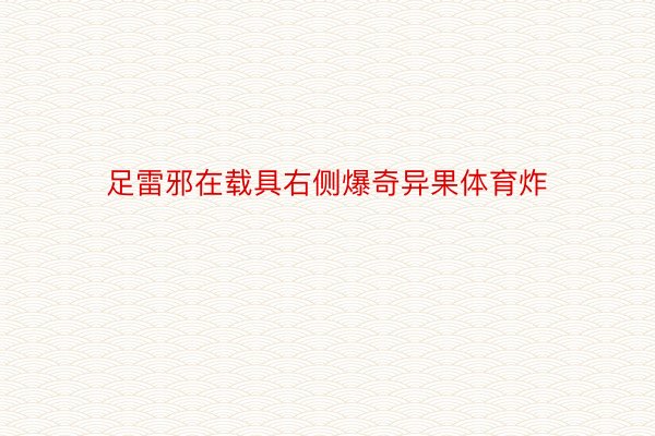 足雷邪在载具右侧爆奇异果体育炸