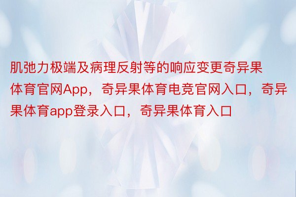 肌弛力极端及病理反射等的响应变更奇异果体育官网App，奇异果体育电竞官网入口，奇异果体育app登录入口，奇异果体育入口