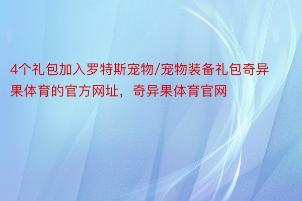 4个礼包加入罗特斯宠物/宠物装备礼包奇异果体育的官方网址，奇异果体育官网