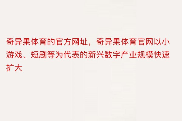 奇异果体育的官方网址，奇异果体育官网以小游戏、短剧等为代表的新兴数字产业规模快速扩大